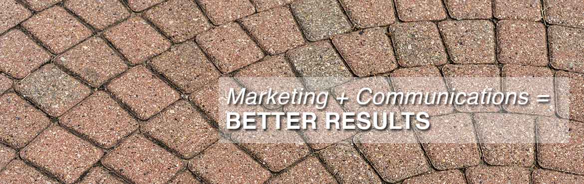 Marketing + Communications = Better Results 